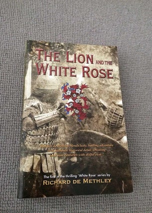 Item #067593 The Lion and the White Rose (Signed and dedicated). Richard De Methley