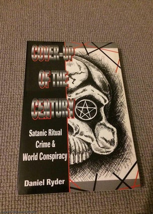 Item #067718 Cover-Up of the Century: Satanic Ritual Crime and World Conspiracy. Daniel Ryder