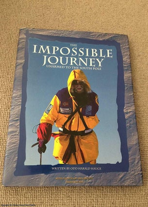 Item #068157 The Impossible Journey : Unarmed to the South Pole (Signed). Odd Harald Hauge, James...