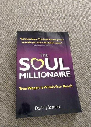 Item #068632 The Soul Millionaire - True Wealth Is Within Your Reach. David J. Scarlett