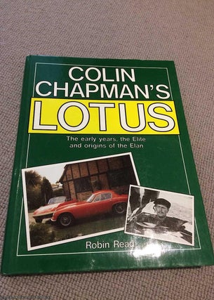 Item #068748 Colin Chapman's Lotus: The Early Years, Elite and Origins of the Elan. Robin Read