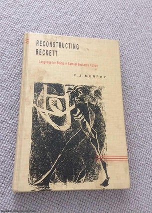 Item #068921 Reconstructing Beckett: Language for Being in Samuel Beckett's Fiction. P. J. Murphy