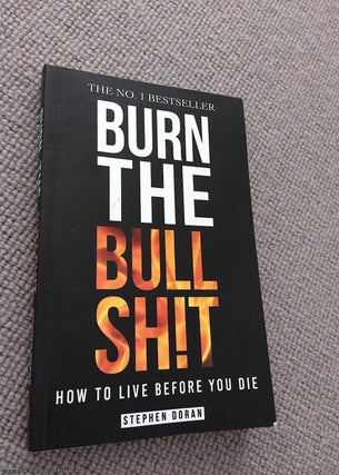 Item #069103 Burn the Bullshit: How to Live Before You Die (Signed). Stephen Doran