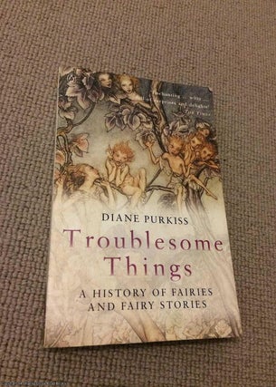 Item #069161 Troublesome Things: A History of Fairies And Fairy Stories. Diane Purkiss