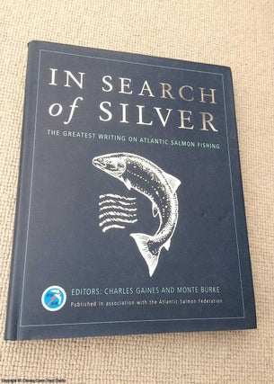 Item #069164 In Search of Silver: The Greatest Writing on Atlantic Salmon Fishing. Monte Burke,...
