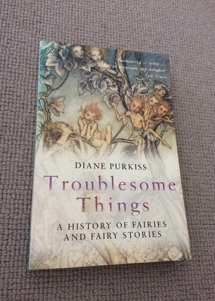 Item #069396 Troublesome Things: A History of Fairies And Fairy Stories. Diane Purkiss
