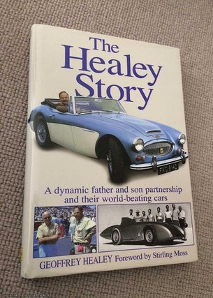 Item #069457 The Healey Story: A Dynamic Father and Son Partnership and Their World-beating Cars....