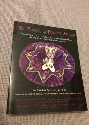 Item #069533 The Magic of Pointe Shoes: Everything a Dancer Needs to Know About Pointe Shoes....