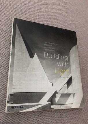 Item #070307 Building with Light: An International History of Architectural Photography. Robert...