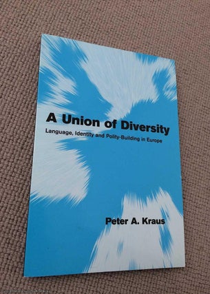 Item #070335 A Union of Diversity: Language, Identity and Polity-Building in Europe. Peter A. Kraus