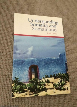 Item #070486 Understanding Somalia and Somaliland: Culture, History and Society. Ioan Lewis