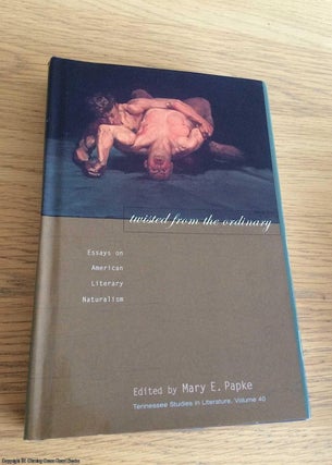 Item #071473 Twisted From The Ordinary: Essays On American Literary Naturalism. Mary E. Papke