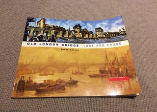 Item #071615 Old London Bridge: Lost and Found. Bruce Watson