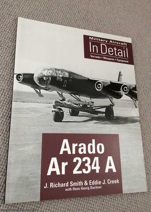 Item #071644 Arado Ar 234 A - Military Aircraft in Detail. Eddie J. Creek Hans-Georg Dachner, J....