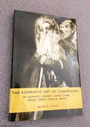 Item #071943 The Romantic Art of Confession: De Quincey, Musset, Sand, Lamb, Hogg, Frémy,...