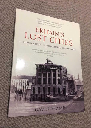 Item #072054 Britain's Lost Cities: A Chronicle of Architectural Destruction. Gavin Stamp