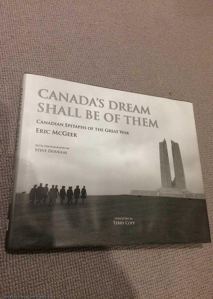 Item #072169 Canada's Dream Shall Be of Them: Canadian Epitaphs of the Great War. Eric McGeer.