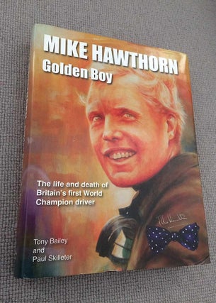 Item #072268 Mike Hawthorn: Golden Boy. Tony Bailey, Paul Skilleter