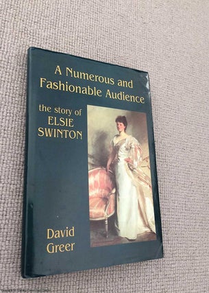 Item #072400 A Numerous and Fashionable Audience: The Story of Elsie Swinton. David Greer