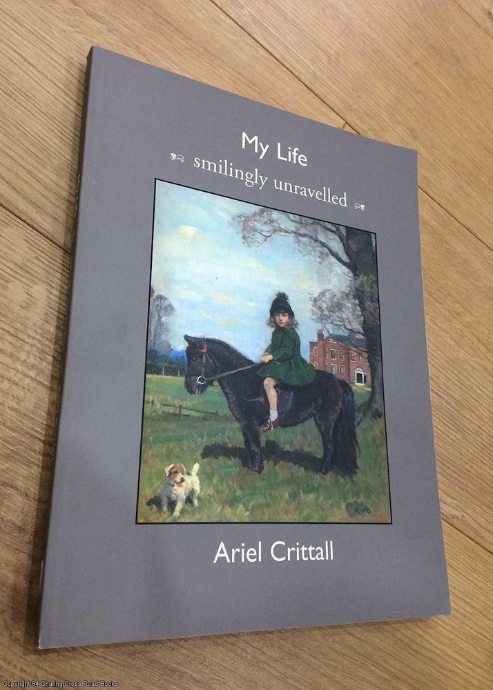 Item #072686 My Life, smilingly unravelled. Ariel Crittall.