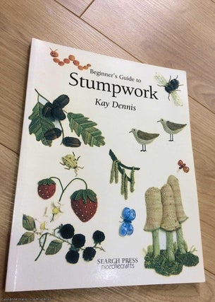 Item #073089 Beginner's Guide to Stumpwork. Kay Dennis