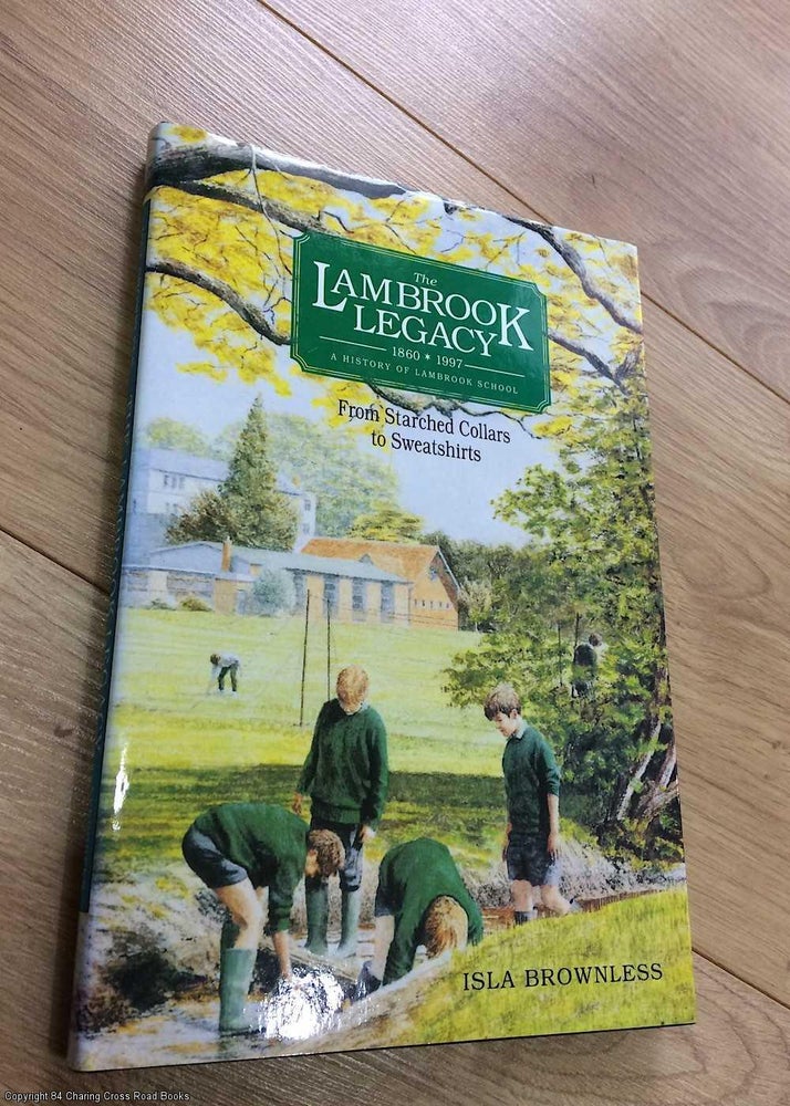 Item #073092 The Lambrook Legacy 1860 - 1997: A History of Lambrook School from Starched Collars to Sweatshirts (Signed). Isla Brownless.