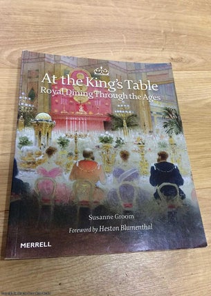 Item #073339 At the King's Table: Royal Dining Through the Ages. Heston Blumenthal Susanne Groom