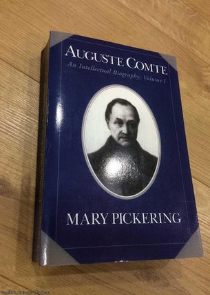 Item #073506 Auguste Comte: Volume 1: An Intellectual Biography. Mary Pickering