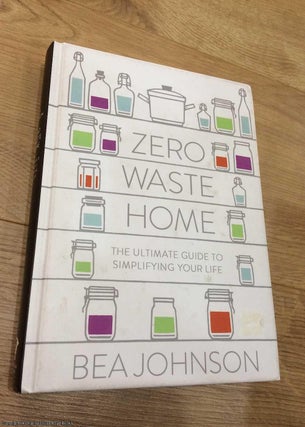 Item #073568 Zero Waste Home: The Ultimate Guide to Simplifying Your Life. Bea Johnson