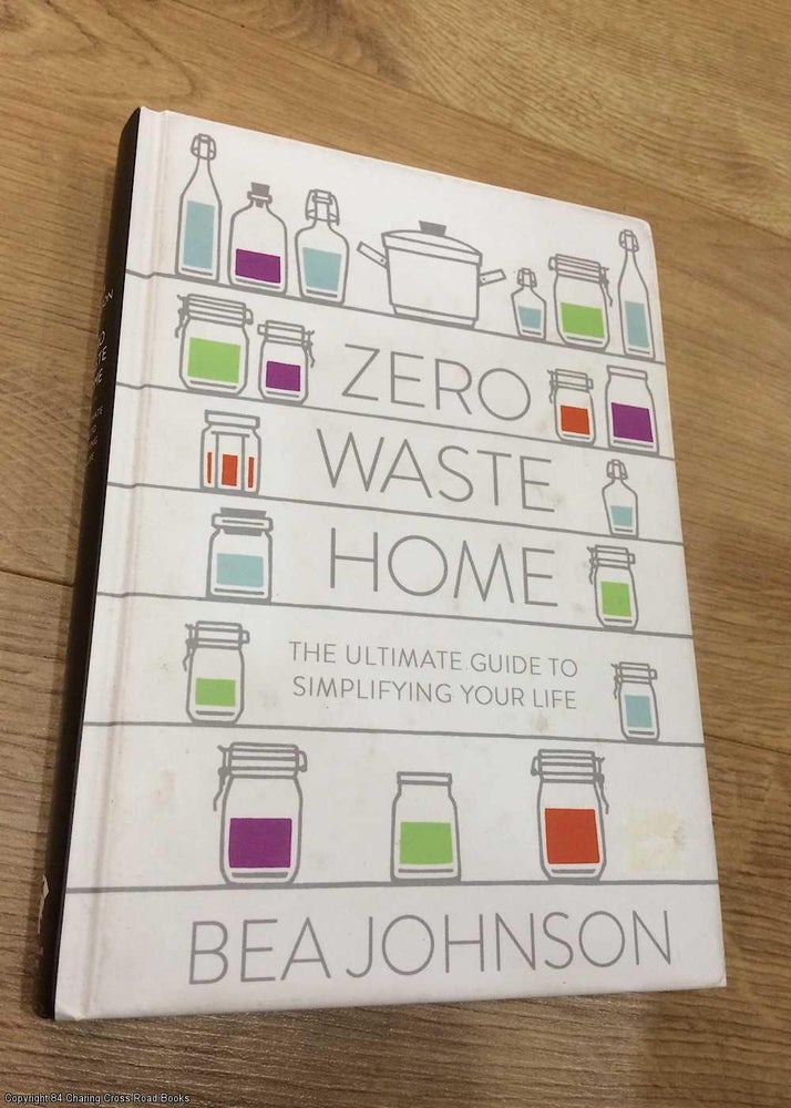 Item #073568 Zero Waste Home: The Ultimate Guide to Simplifying Your Life. Bea Johnson.