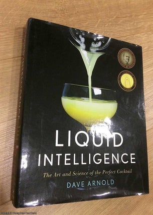 Item #073772 Liquid Intelligence - The Art and Science of the Perfect Cocktail. Dave Arnold