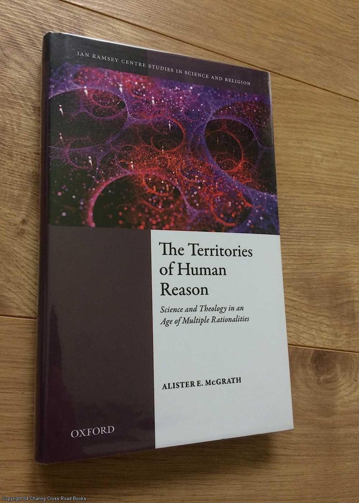 Item #073845 The Territories of Human Reason: Science and Theology in an Age of Multiple Rationalities. Alister E. McGrath.