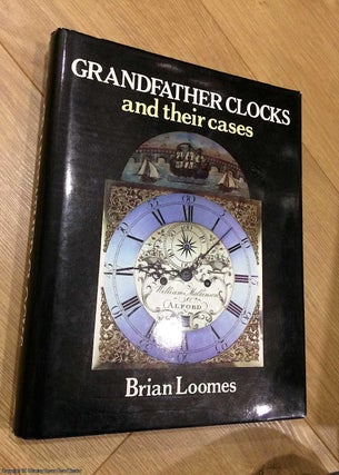 Item #074256 Grandfather Clocks and Their Cases. Brian Loomes