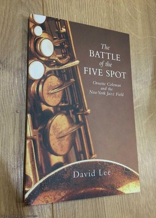 Item #074471 The Battle of the Five Spot: Ornette Coleman and the New York Jazz Field. David Lee