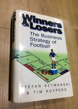 Item #074612 Winners and Losers - the Business Strategy of Football. Stefan Szymanski, Tim Kuypers
