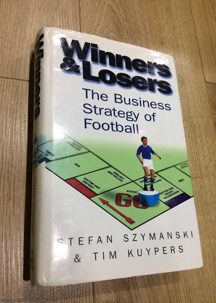Item #074612 Winners and Losers - the Business Strategy of Football. Stefan Szymanski, Tim Kuypers.