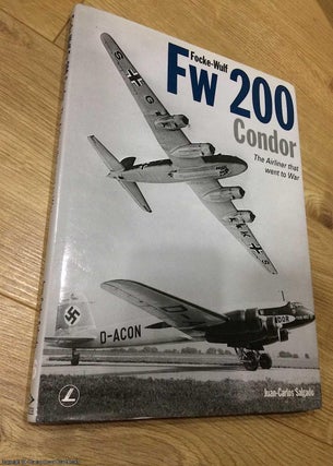 Item #075185 Focke-Wulf Fw 200 Condor: The Airliner That Went to War. Juan-Carlos Salgado