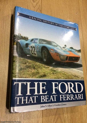 Item #075364 The Ford That Beat Ferrari - A Racing History of the GT40. John Allen, Gordon, Jones