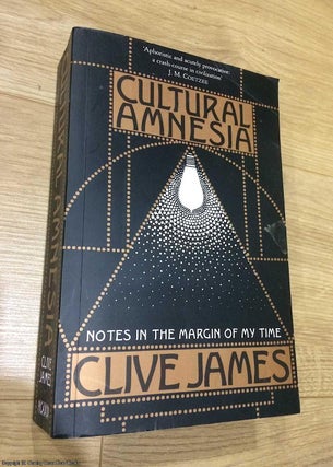 Item #075802 Cultural Amnesia: Notes in the Margin of My Time. Clive James