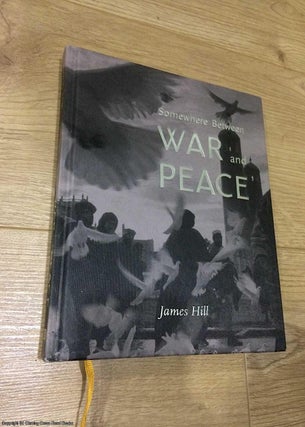 Item #075828 Somewhere Between War & Peace. James Hill