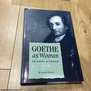Item #076162 Goethe as Woman: The Undoing of Literature. Benjamin Bennett