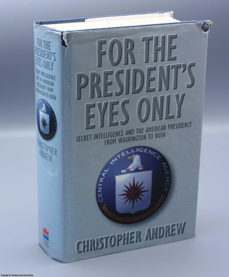 Item #078091 For the President’s Eyes Only: Secret Intelligence: Secret Intelligence and the American Presidency from Washington to Bush. Christopher Andrew.