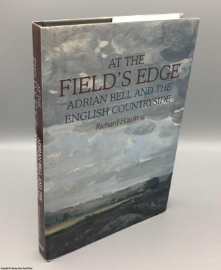 Item #078165 At The Field's Edge: Adrian Bell and the English Countryside. Richard Hawking