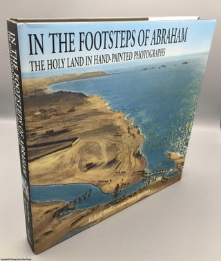 Item #078273 In the Footsteps of Abraham: The Holy Land in Hand-Painted Photographs. Richard...