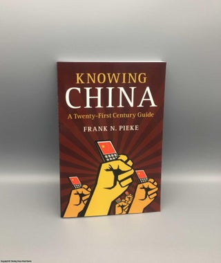 Item #079169 Knowing China: A Twenty-First Century Guide. Frank N. Pieke