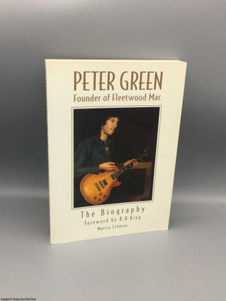 Item #079982 Peter Green: Founder of Fleetwood Mac - The Biography. Martin Celmins