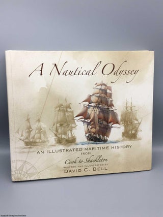 Item #080155 A Nautical Odyssey: Illustrated Maritime History, Cook to Shackleton. David Bell
