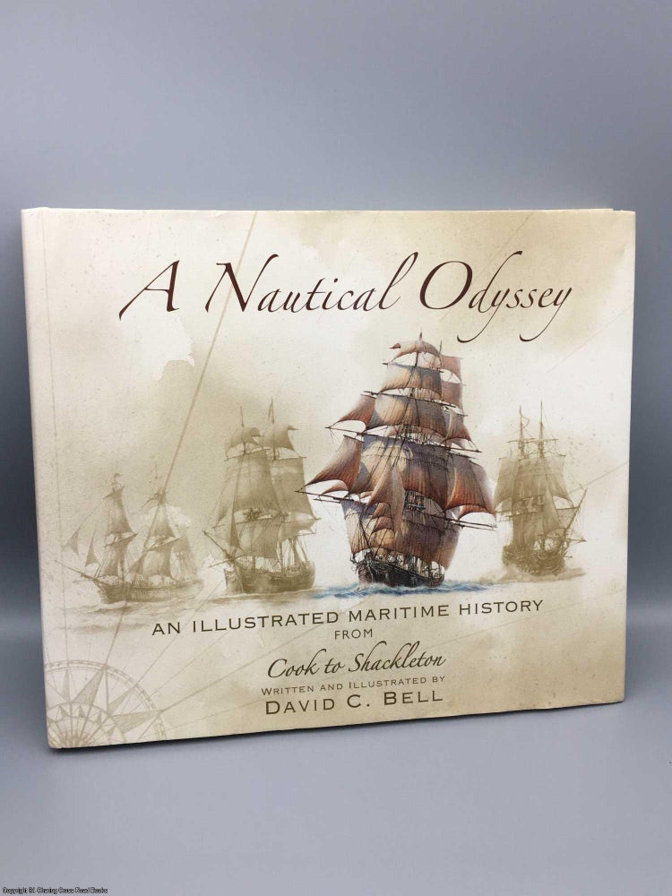 Item #080155 A Nautical Odyssey: Illustrated Maritime History, Cook to Shackleton. David Bell.