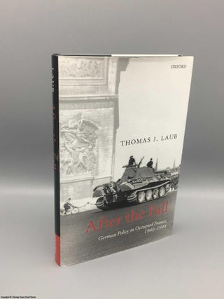Item #080764 After the Fall: German policy in occupied France, 1940-1944. Thomas Johnston Laub