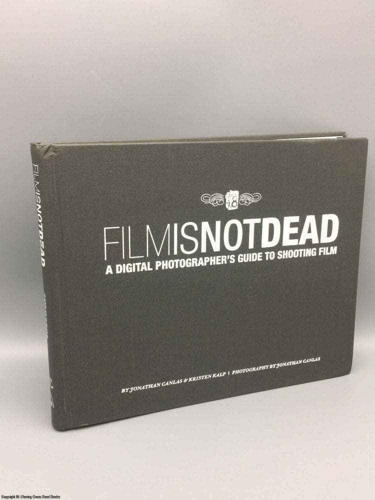 Item #080937 Film is Not Dead: a digital photographer's guide to shooting film. Jonathan Canlas.